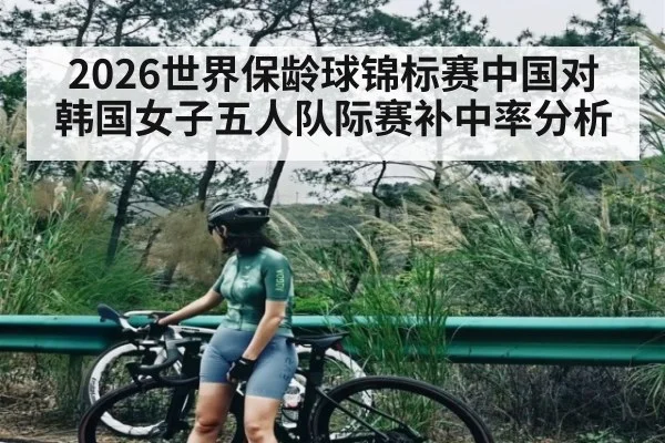2026世界保龄球锦标赛中国对韩国女子五人队际赛补中率分析
